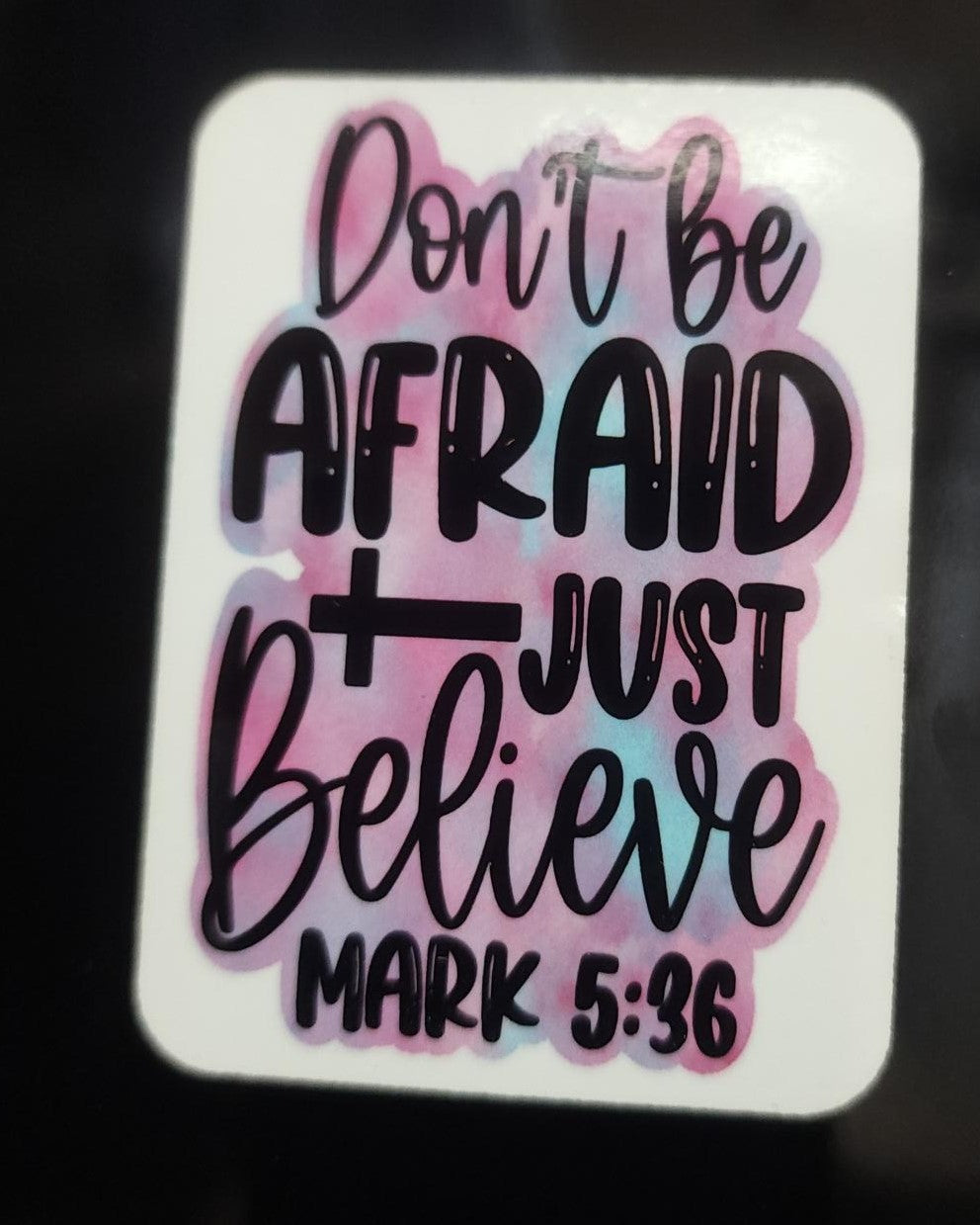 Don't be Afraid just Believe      Mark  5:36 Magnet